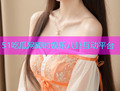 51吃瓜网即时娱乐八卦互动平台